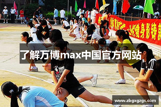 了解万博max中国官方网站